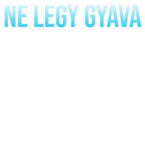 NE LÉGY GYÁVA